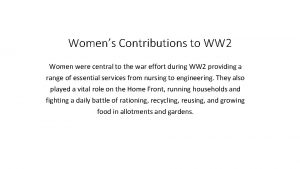 Womens Contributions to WW 2 Women were central