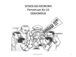 SOSIOLOGI EKONOMI Pertemuan Ke10 DEMOKRASI AHSSOSEK2011 1 SOSIOLOGI