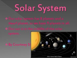 Solar System v Our solar system has 8