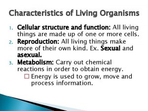 Characteristics of Living Organisms 1 2 3 Cellular