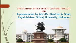 THE MAHARASHTRA PUBLIC UNIVERSITIES ACT 2016 A presentation