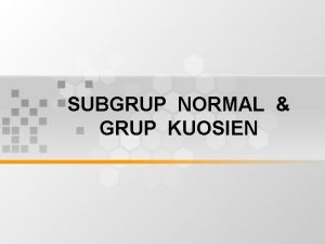 SUBGRUP NORMAL GRUP KUOSIEN TUJUAN Mahasiswa akan dapat