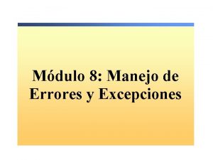 Mdulo 8 Manejo de Errores y Excepciones Descripcin