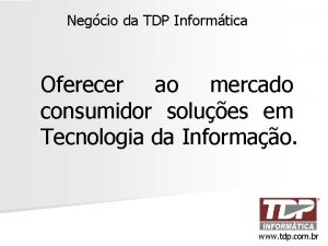 Negcio da TDP Informtica Oferecer ao mercado consumidor