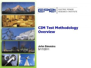 CIM Test Methodology Overview John Simmins 5172011 Agenda