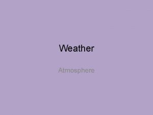 Weather Atmosphere What is weather Weather is the