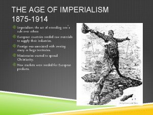 THE AGE OF IMPERIALISM 1875 1914 Imperialism the