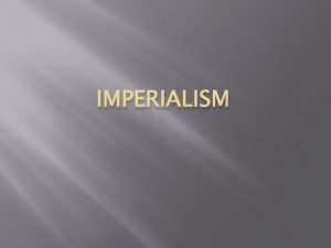 IMPERIALISM Imperialism seizure of a country or territory