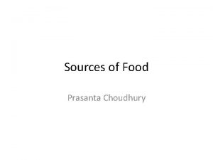 Sources of Food Prasanta Choudhury Topic Why do