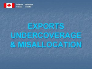 Statistics Canada Statistique Canada EXPORTS UNDERCOVERAGE MISALLOCATION INTRODUCTION