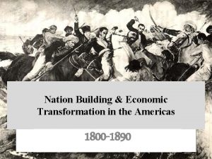 Nation Building Economic Transformation in the Americas 1800