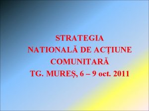STRATEGIA NATIONAL DE ACIUNE COMUNITAR TG MURE 6