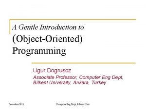 A Gentle Introduction to ObjectOriented Programming Ugur Dogrusoz