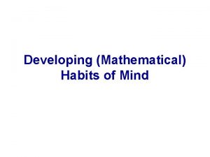 Developing Mathematical Habits of Mind Mathematicians need to