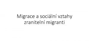 Migrace a sociln vztahy zraniteln migranti Migrace vliv