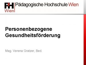 Personenbezogene Gesundheitsfrderung Mag Verena Gratzer Bed Organisatorisches 2