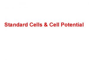 Standard Cells Cell Potential Standard Cells Standard cell