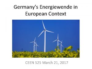 Germanys Energiewende in European Context CEEN 525 March