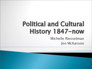 Political and Cultural History 1847 now Michelle Riesselman