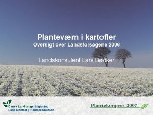 Plantevrn i kartofler Oversigt over Landsforsgene 2006 Landskonsulent