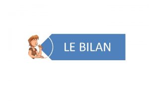 LE BILAN Le bilan est un tableau qui