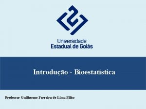 Introduo Bioestatstica Professor Guilherme Ferreira de Lima Filho