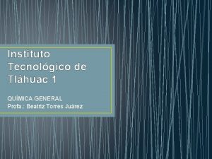 Instituto Tecnolgico de Tlhuac 1 QUMICA GENERAL Profa