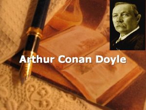 Arthur Conan Doyle CHILDHOOD Arthur Conan Doyle was