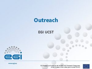 Outreach EGI UCST www egi eu EGIEngage is