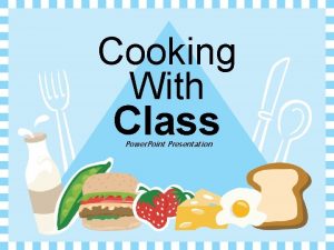 Cooking With Class Power Point Presentation Cooking with