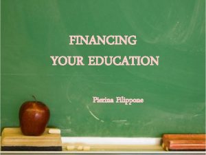 FINANCING YOUR EDUCATION Pierina Filippone FINANCE YOUR EDUCATION