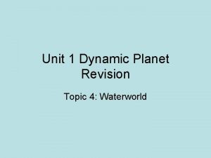 Unit 1 Dynamic Planet Revision Topic 4 Waterworld