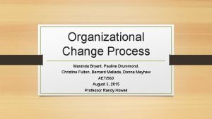 Organizational Change Process Maranda Bryant Pauline Drummond Christine