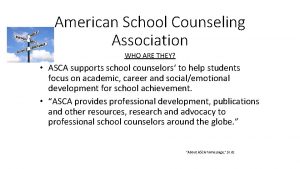 American School Counseling Association WHO ARE THEY ASCA