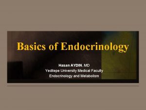 Basics of Endocrinology Hasan AYDIN MD Yeditepe University