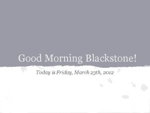 Good Morning Blackstone Today is Friday March 23