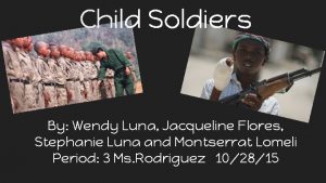 Child Soldiers By Wendy Luna Jacqueline Flores Stephanie