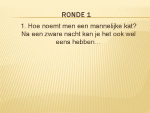 RONDE 1 1 Hoe noemt men een mannelijke