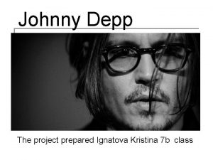 Johnny Depp The project prepared Ignatova Kristina 7