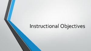 Instructional Objectives Audience Behavior Instructional Objectives Condition Degree