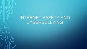 INTERNET SAFETY AND CYBERBULLYING WHAT IS CYBERBULLYING Cyberbullying