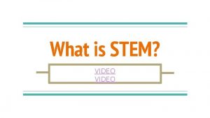 What is STEM VIDEO STEM is an Acronym