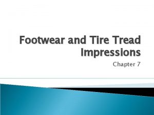 Footwear and Tire Tread Impressions Chapter 7 Impressions Footwear and Tire Tread Impressions Chapter 7 Impressions