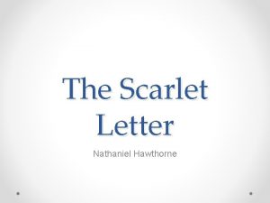 The Scarlet Letter Nathaniel Hawthorne Who is Nathaniel
