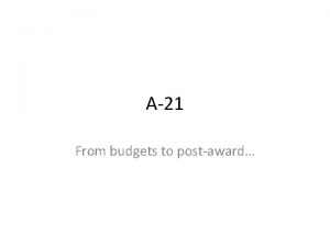 A21 From budgets to postaward Agenda What is