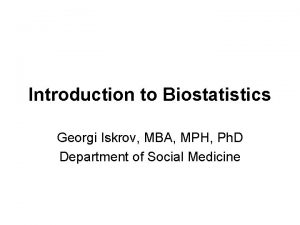 Introduction to Biostatistics Georgi Iskrov MBA MPH Ph