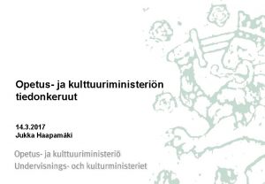 Opetus ja kulttuuriministerin tiedonkeruut 14 3 2017 Jukka