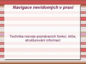 Navigace nevidomch v praxi Technika rozvoje poznvacch funkc