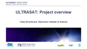 ULTRASAT Project overview Yossi Shvartzvald Weizmann Institute of