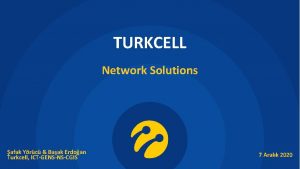 TURKCELL Network Solutions afak Yrc Baak Erdoan Turkcell